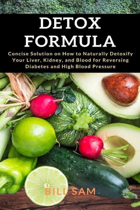 Detox Formula: Concise Solution on How to Naturally Detoxify Your Liver, Kidney, and Blood for Reversing Diabetes and Hi, (Paperback)